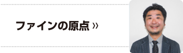 ファインの原点